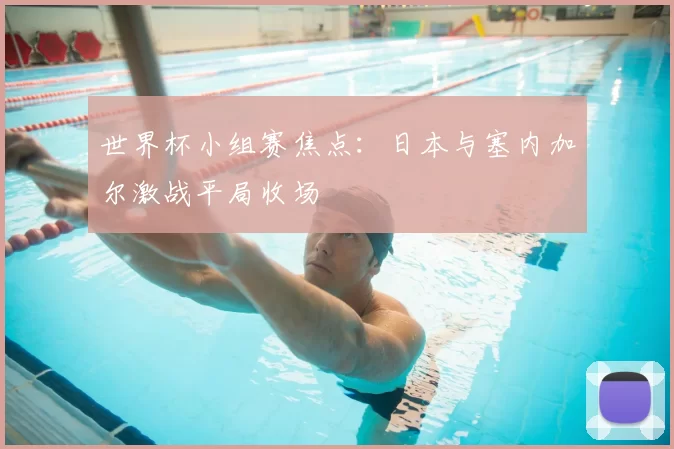 世界杯小组赛焦点:日本与塞内加尔激战平局收场