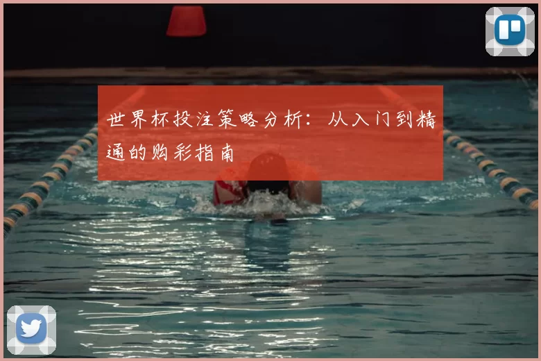 世界杯投注策略分析:从入门到精通的购彩指南