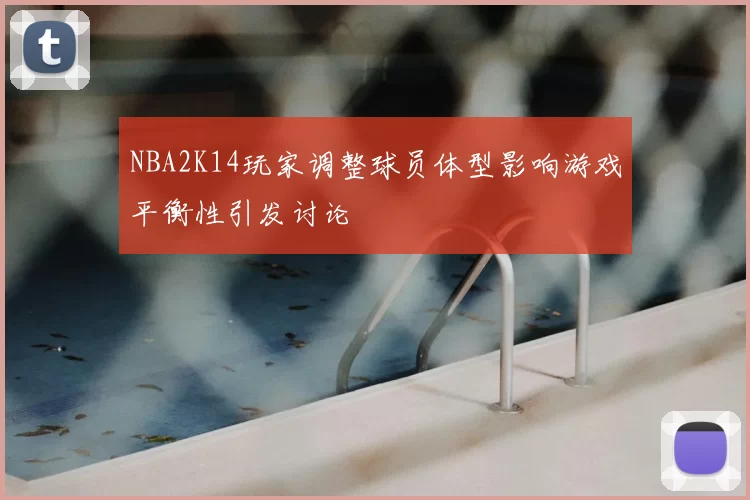 NBA2K14玩家调整球员体型影响游戏平衡性引发讨论