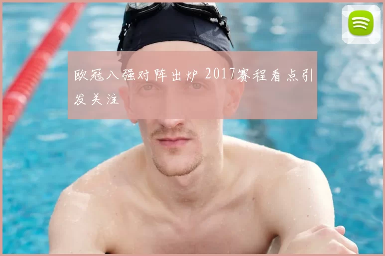 欧冠八强对阵出炉 2017赛程看点引发关注