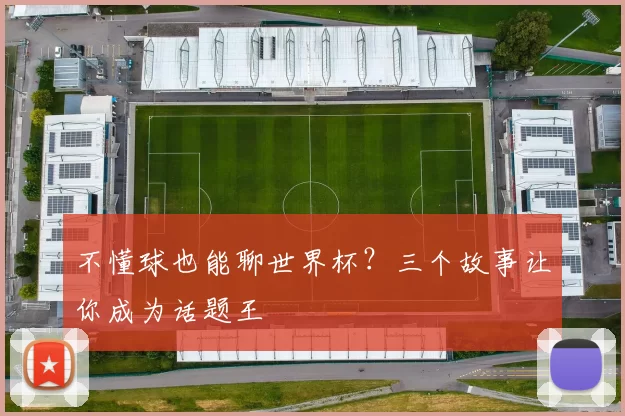 不懂球也能聊世界杯？三个故事让你成为话题王