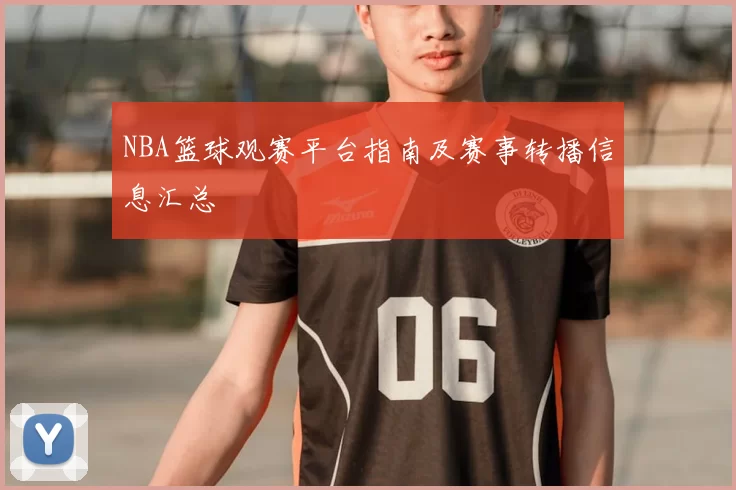 NBA篮球观赛平台指南及赛事转播信息汇总