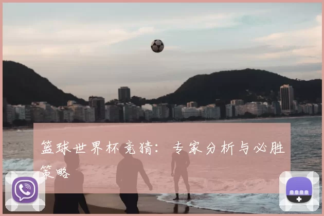 篮球世界杯竞猜:专家分析与必胜策略
