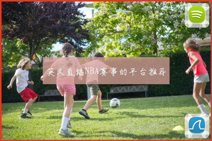英文直播NBA赛事的平台推荐