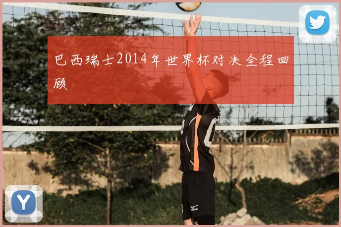 巴西瑞士2014年世界杯对决全程回顾
