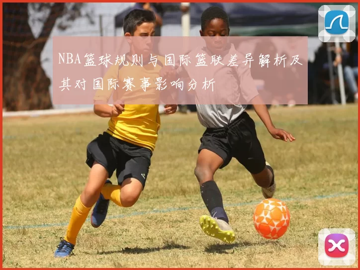 NBA篮球规则与国际篮联差异解析及其对国际赛事影响分析