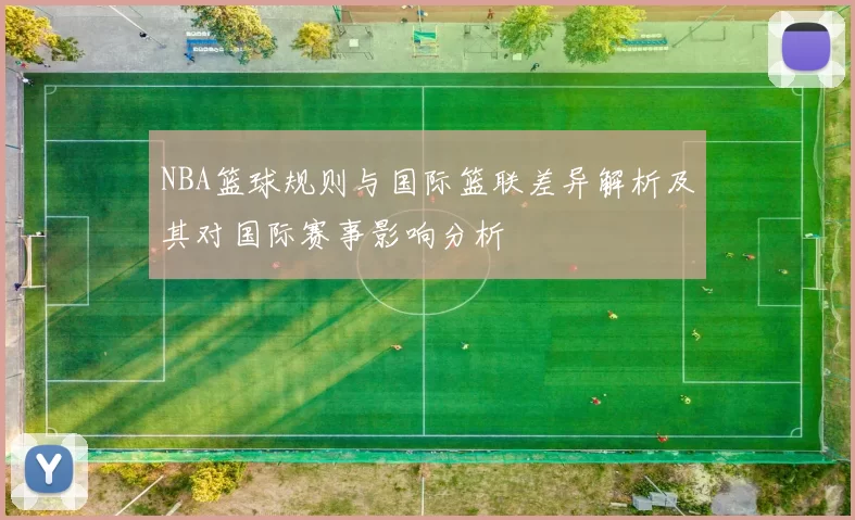 NBA篮球规则与国际篮联差异解析及其对国际赛事影响分析