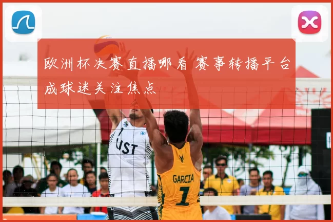 欧洲杯决赛直播哪看 赛事转播平台成球迷关注焦点
